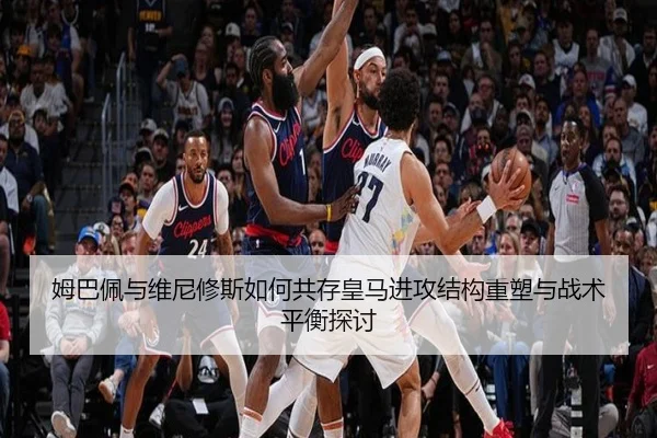 姆巴佩与维尼修斯如何共存皇马进攻结构重塑与战术平衡探讨